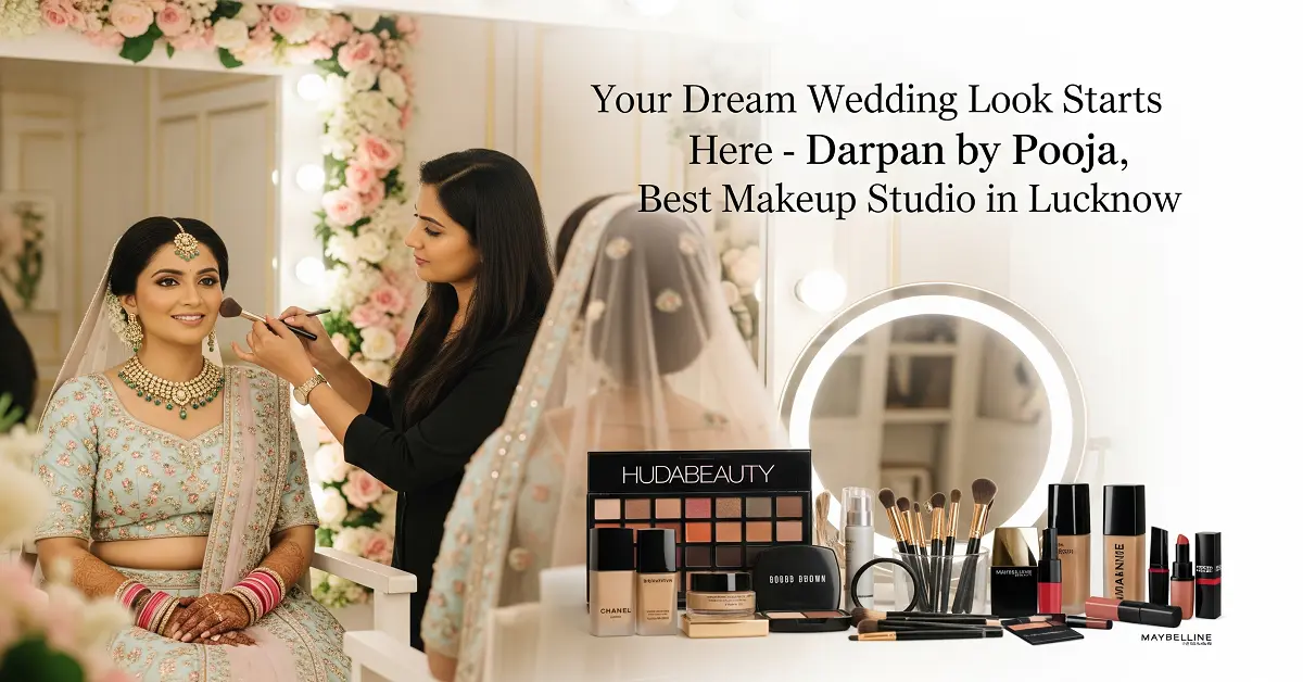 Finding Your Perfect Match: Why Darpan by Pooja is the Best Makeup Studio in Lucknow for Your Dream Wedding Look