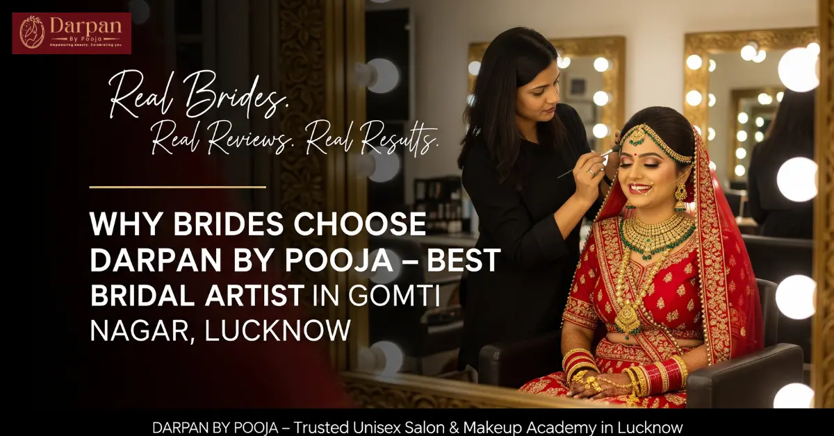 Why Brides Choose Darpan by Pooja: Real Transformations by Pooja, the Best Bridal Artist in Gomti Nagar Lucknow
