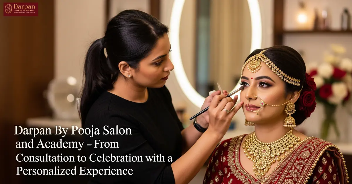 Darpan By Pooja Salon and Academy: From Consultation to Celebration with a Personalized Experience