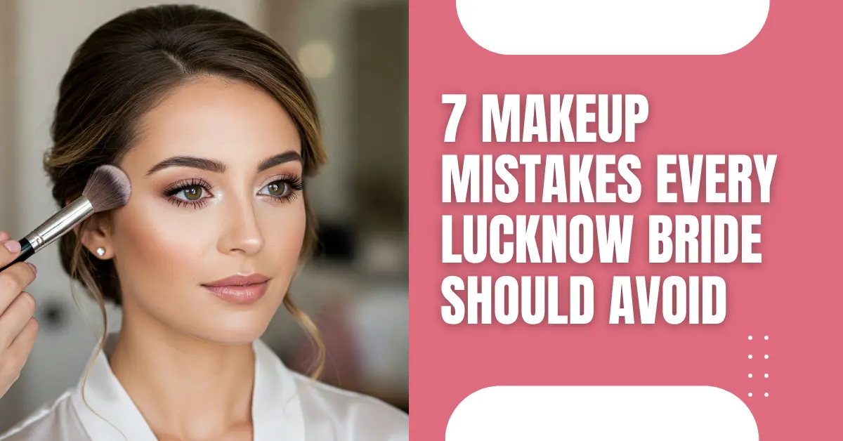 7 Makeup Mistakes Every Lucknow Bride Should Avoid
